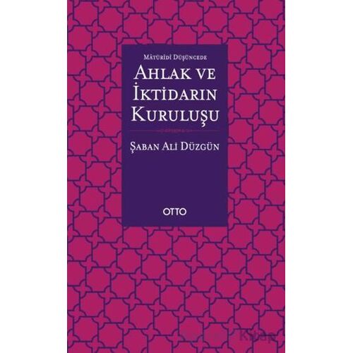 Maturidi Düşüncede Ahlak ve İktidarın Kuruluşu - Şaban Ali Düzgün - Otto Yayınları