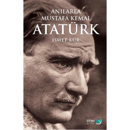 Anılarla Mustafa Kemal Atatürk - İsmet Kür - FOM Kitap