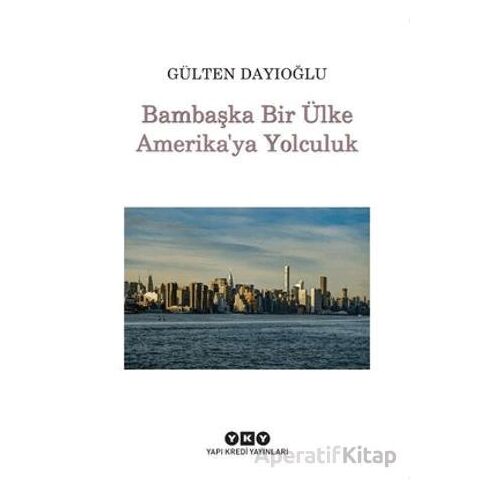 Bambaşka Bir Ülke Amerikaya Yolculuk - Gülten Dayıoğlu - Yapı Kredi Yayınları