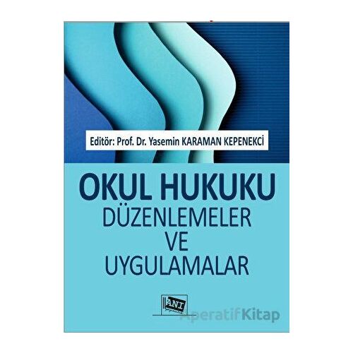 Okul Hukuku Düzenlemeler ve Uygulamalar - Yasemin Karaman Kepenekci - Anı Yayıncılık