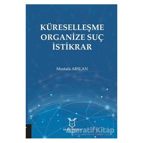 Küreselleşme Organize Suç İstikrar - Mustafa Arslan - Akademisyen Kitabevi