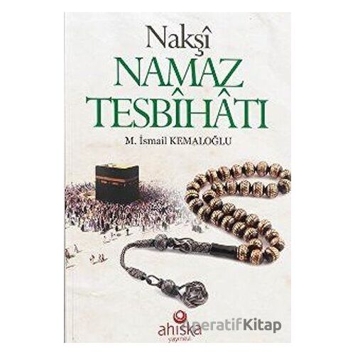 Nakşi Namaz Tesbihatı - M. İsmail Kemaloğlu - Ahıska Yayınevi