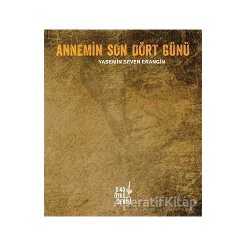 Annemin Son Dört Günü - Yasemin Seven Erangin - Altıkırkbeş Yayınları