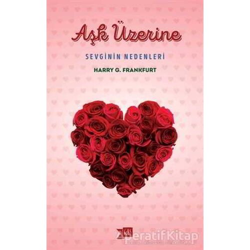 Aşk Üzerine: Sevginin Nedenleri - Harry G. Frankfurt - Altıkırkbeş Yayınları