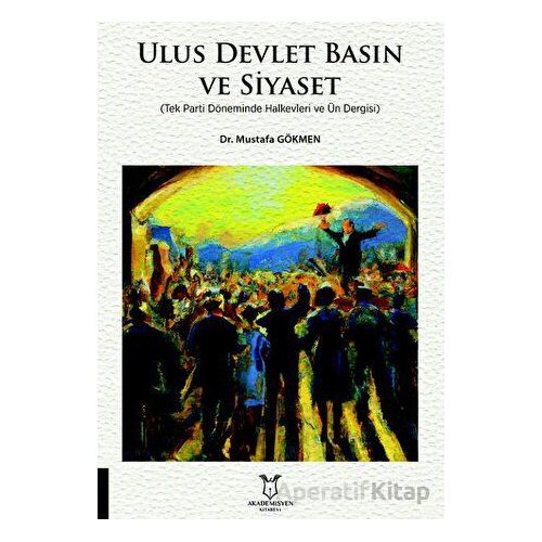 Ulus Devlet Basın ve Siyaset - Mustafa Gökmen - Akademisyen Kitabevi