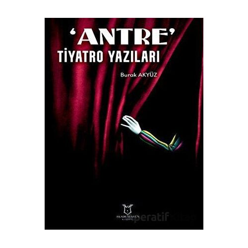 Antre Tiyatro Yazıları - Burak Akyüz - Akademisyen Kitabevi