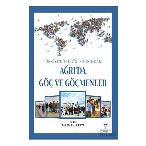 Türkiye’nin Doğu Sınırındaki Ağrı’da Göç ve Göçmenler - Faruk Kaya - Akademisyen Kitabevi