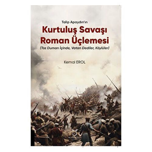 Talip Apaydın’ın Kurtuluş Savaşı Roman Üçlemesi - Kemal Erol - Akademisyen Kitabevi