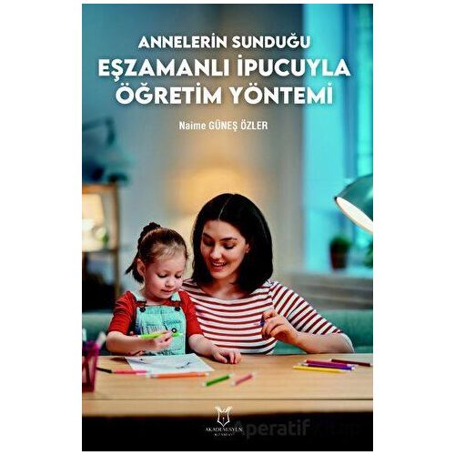 Annelerin Sunduğu Eşzamanlı İpucuyla Öğretim Yöntemi - Fırat Ünsal - Akademisyen Kitabevi