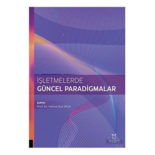 İşletmelerde Güncel Paradigmalar - Fatma Nur İplık - Akademisyen Kitabevi