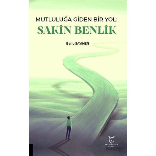 Mutluluğa Giden Bir Yol Sakin Benlik - Banu Sayıner - Akademisyen Kitabevi