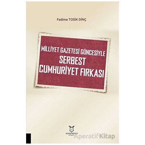 Milliyet Gazetesi Güncesiyle Serbest Cumhuriyet Fırkası - Fadime Tosik Dinç - Akademisyen Kitabevi
