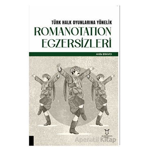 Türk Halk Oyunlarına Yönelik Romanotation Egzersizleri - Arda Eravcı - Akademisyen Kitabevi