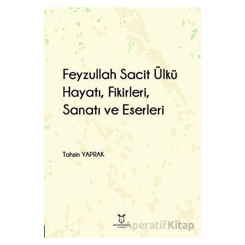 Feyzullah Sacit Ülkü - Hayatı, Fikirleri, Sanatı ve Eserleri - Tahsin Yaprak - Akademisyen Kitabevi