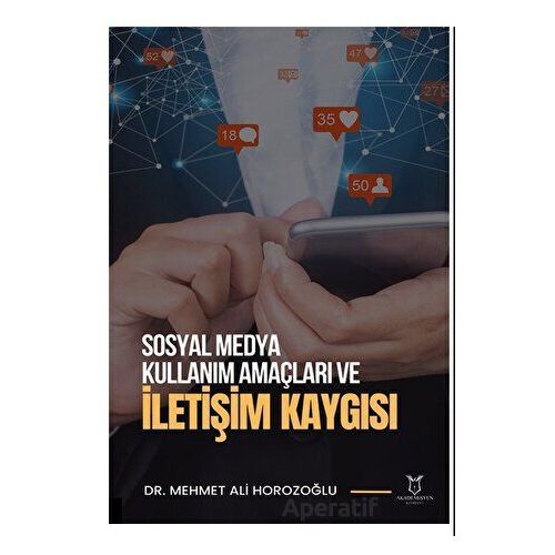 Sosyal Medya Kullanım Amaçları ve İletişim Kaygısı - Mehmet Ali Horozoğlu - Akademisyen Kitabevi