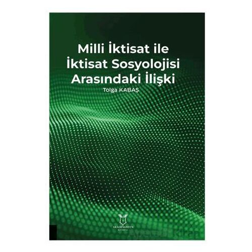 Milli İktisat ile İktisat Sosyolojisi Arasındaki İlişki - Tolga Kabaş - Akademisyen Kitabevi