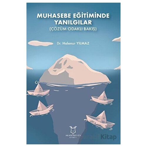 Muhasebe Eğitiminde Yanılgılar (Çözüm Odaklı Bakış) - Halenur Yılmaz - Akademisyen Kitabevi