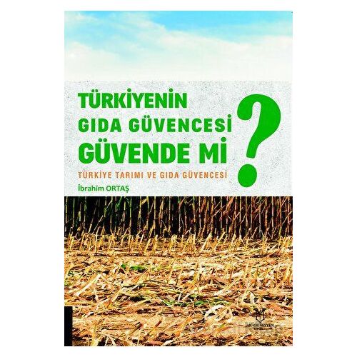 Türkiyenin Gıda Güvencesi Güvende mi? - İbrahim Ortaş - Akademisyen Kitabevi