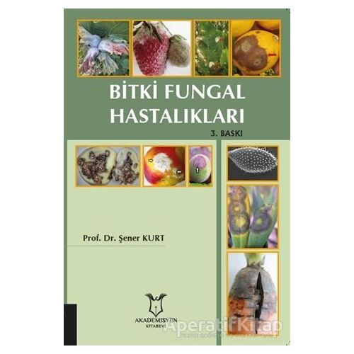Bitki Fungal Hastalıkları - Şener Kurt - Akademisyen Kitabevi