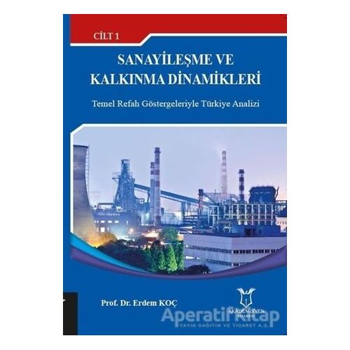 Sanayileşme ve Kalkınma Dinamikleri Cilt: 1 - Erdem Koç - Akademisyen Kitabevi