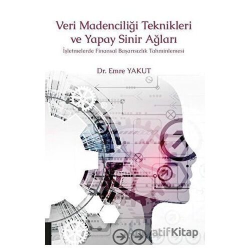 Veri Madenciliği Teknikleri ve Yapay Sinir Ağları - Emre Yakut - Akademisyen Kitabevi