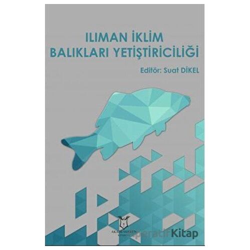 Ilıman İklim Balıkları Yetiştiriciliği - Suat Dikel - Akademisyen Kitabevi