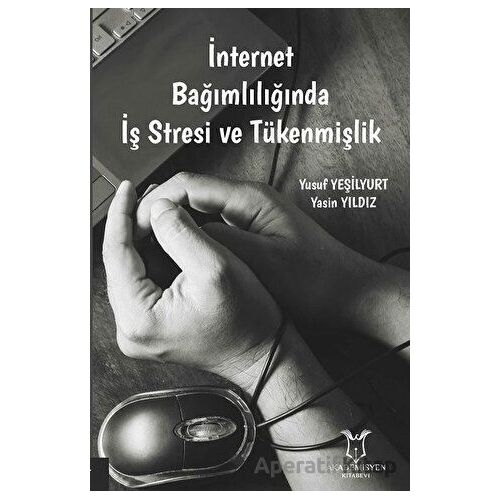 İnternet Bağımlılığında İş Stresi ve Tükenmişlik - Yasin Yıldız - Akademisyen Kitabevi