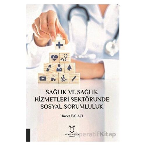 Sağlık ve Sağlık Hizmetleri Sektöründe Sosyal Sorumluluk - Havva Palacı - Akademisyen Kitabevi