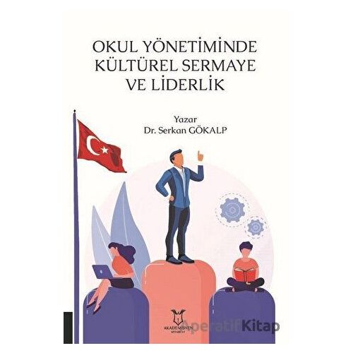 Okul Yönetiminde Kültürel Sermaye ve Liderlik - Serkan Gökalp - Akademisyen Kitabevi
