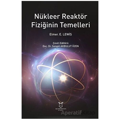 Nükleer Reaktör Fiziğinin Temelleri - Elmer E. Lewis - Akademisyen Kitabevi