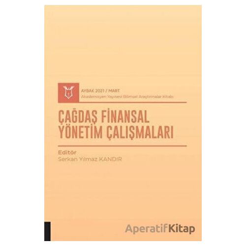 Çağdaş Finansal Yönetim Çalışmaları (AYBAK 2021 Mart) - Serkan Yılmaz Kandır - Akademisyen Kitabevi