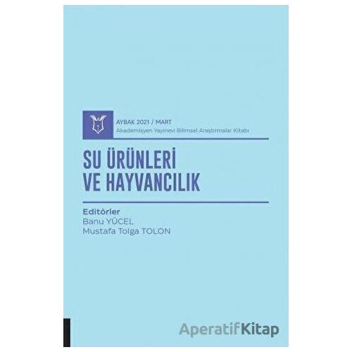 Su Ürünleri ve Hayvancılık (AYBAK 2021 Mart) - Mustafa Tolga Tolon - Akademisyen Kitabevi