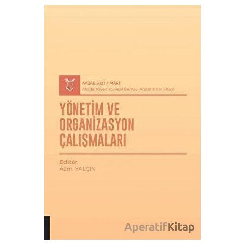 Yönetim ve Organizasyon Çalışmaları (AYBAK 2021 Mart) - Azmi Yalçın - Akademisyen Kitabevi