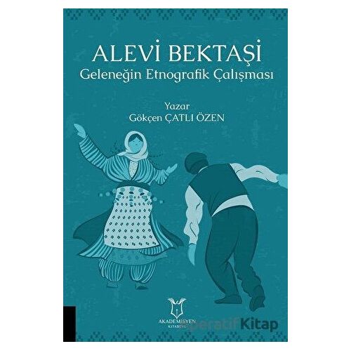 Alevi Bektaşi - Geleneğin Etnografik Çalışması - Gökçen Çatlı Özen - Akademisyen Kitabevi