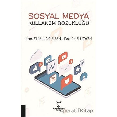 Sosyal Medya Kullanım Bozukluğu - Elif Aluç Gülşen - Akademisyen Kitabevi