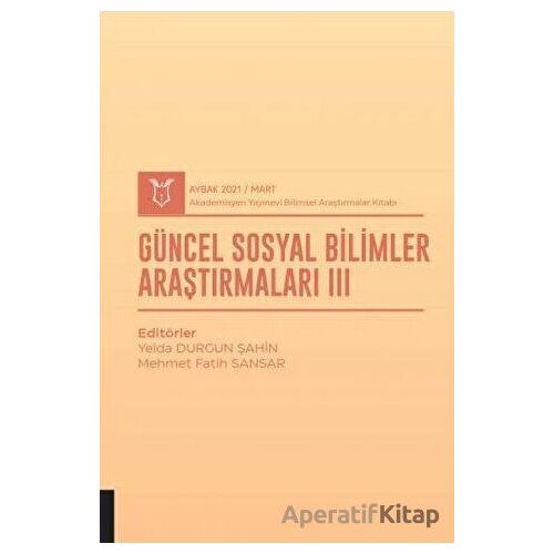 Güncel Sosyal Bilimler Araştırmaları III (AYBAK 2021 Mart)