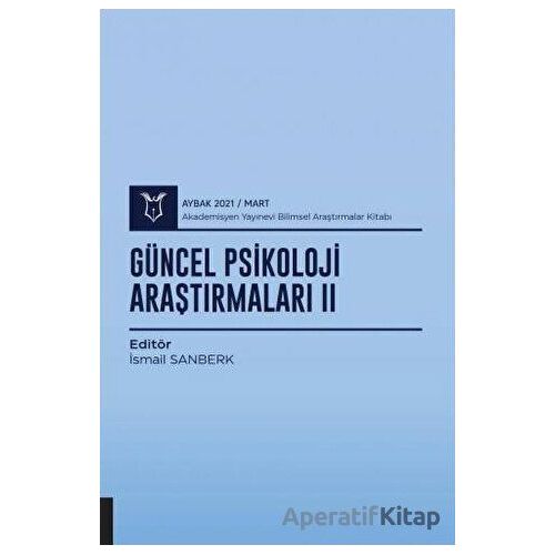 Güncel Psikoloji Araştırmaları II (AYBAK 2021 Mart) - İsmail Sanberk - Akademisyen Kitabevi