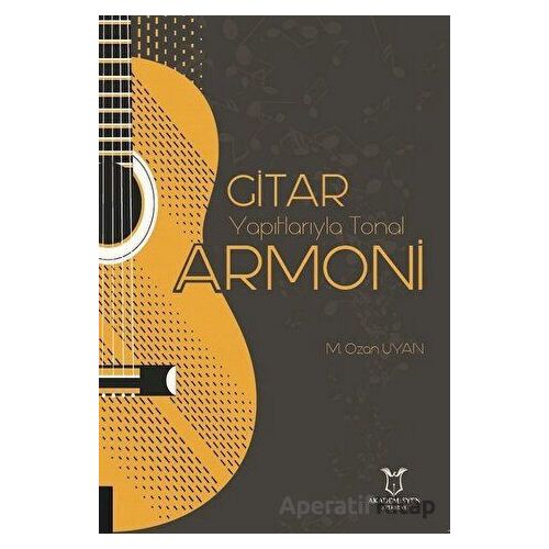 Gitar Yapıtlarıyla Tonal Armoni - M. Ozan Uyan - Akademisyen Kitabevi