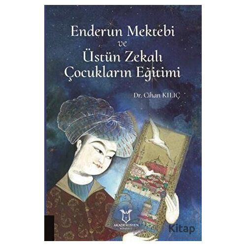 Enderun Mektebi ve Üstün Zekalı Çocukların Eğitimi - Cihan Kılıç - Akademisyen Kitabevi