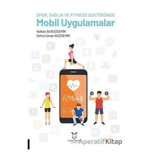 Spor, Sağlık ve Fitness Sektöründe Mobil Uygulamalar - Volkan Ali Bozdemir - Akademisyen Kitabevi