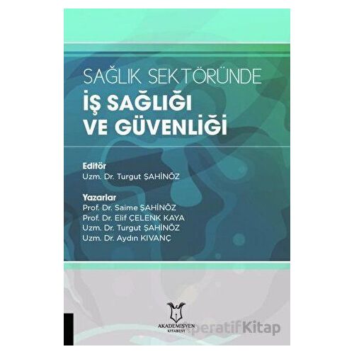 Sağlık Sektöründe İş Sağlığı ve Güvenliği - Saime Şahinöz - Akademisyen Kitabevi