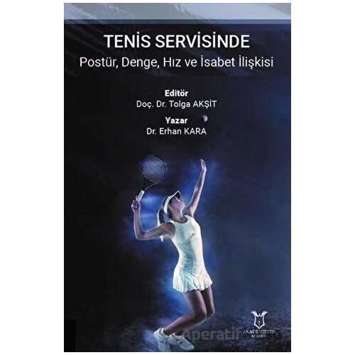 Tenis Servisinde Postür, Denge, Hız ve İsabet İlişkisi - Erhan Kara - Akademisyen Kitabevi