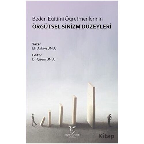 Beden Eğitimi Öğretmenlerinin Örgütsel Sinizm Düzeyleri - Elif Aybike Ünlü - Akademisyen Kitabevi