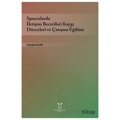 Sporcularda İletişim Becerileri Kaygı Düzeyleri ve Çatışma Eğilimi