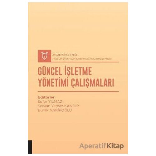 Güncel İşletme Yönetimi Çalışmaları (AYBAK 2021 Eylül) - Sefer Yılmaz - Akademisyen Kitabevi