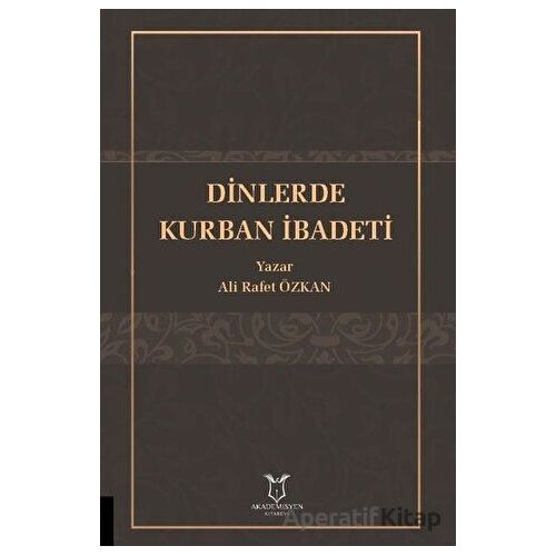 Dinlerde Kurban İbadeti - Ali Rafet Özkan - Akademisyen Kitabevi