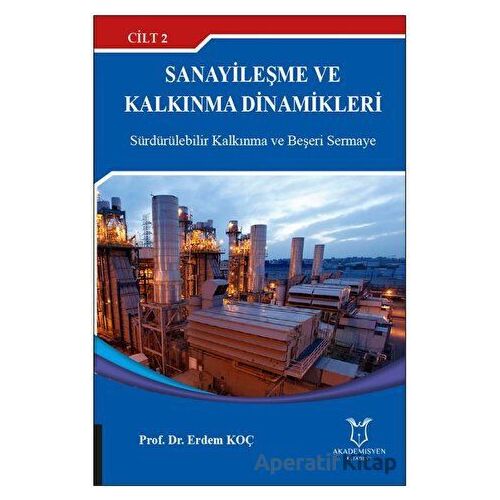 Sanayileşme ve Kalkınma Dinamikleri Cilt 2 - Erdem Koç - Akademisyen Kitabevi