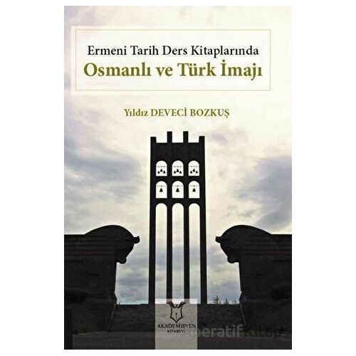 Ermeni Tarih Ders Kitaplarında Osmanlı ve Türk İmajı - Yıldız Deveci Bozkuş - Akademisyen Kitabevi