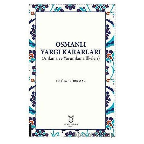 Osmanlı Yargı Kararları - Ömer Korkmaz - Akademisyen Kitabevi