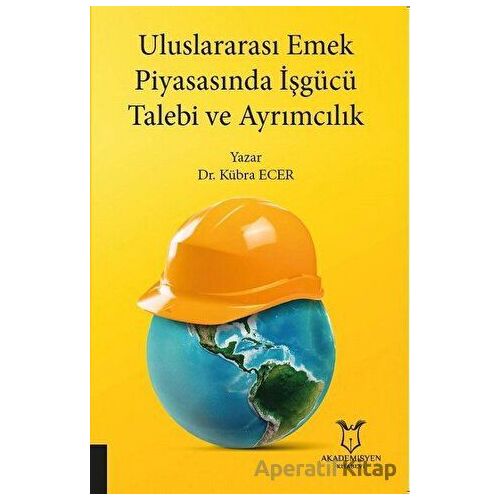 Uluslararası Emek Piyasasında İşgücü Talebi ve Ayrımcılık - Kübra Ecer - Akademisyen Kitabevi